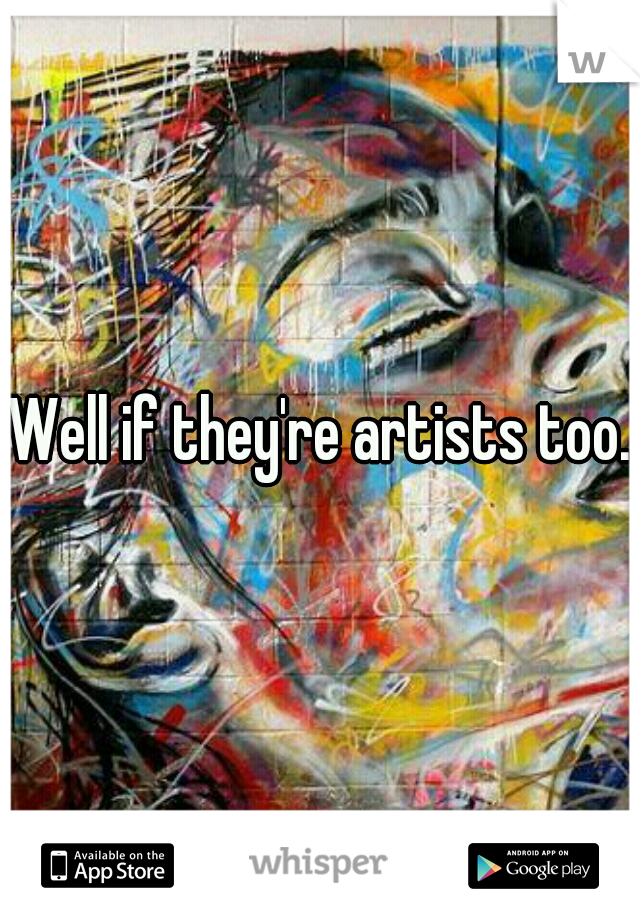 Well if they're artists too..