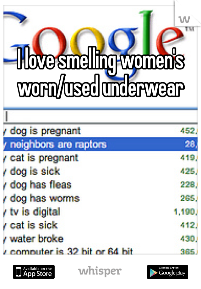I love smelling women's worn/used underwear 