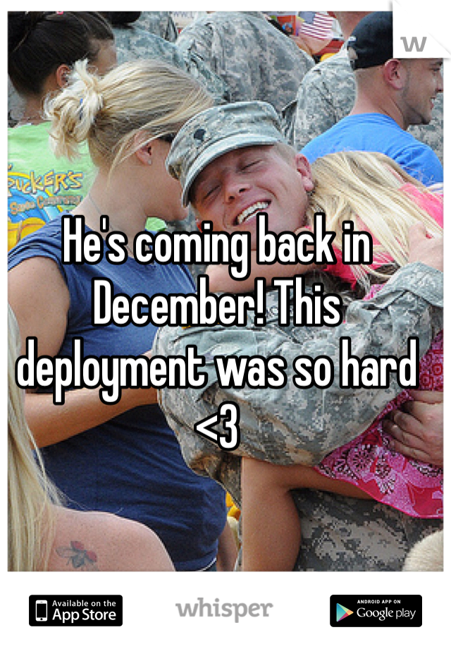 He's coming back in December! This deployment was so hard <3 