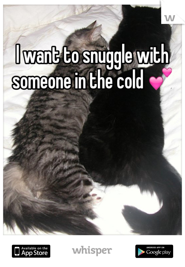 I want to snuggle with someone in the cold 💕