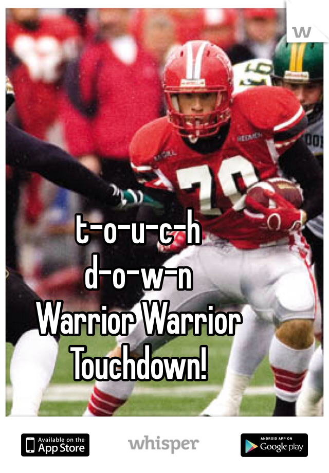 t-o-u-c-h
d-o-w-n
Warrior Warrior
Touchdown!