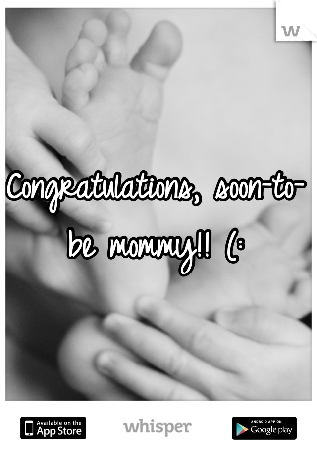 Congratulations, soon-to-be mommy!! (: