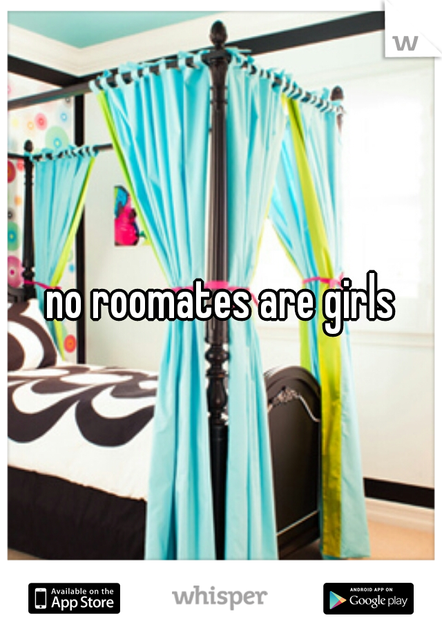 no roomates are girls