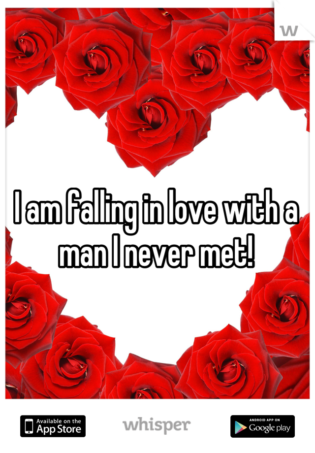 I am falling in love with a man I never met!