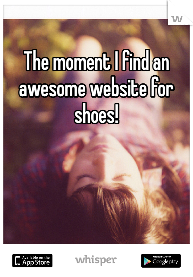 The moment I find an awesome website for shoes! 