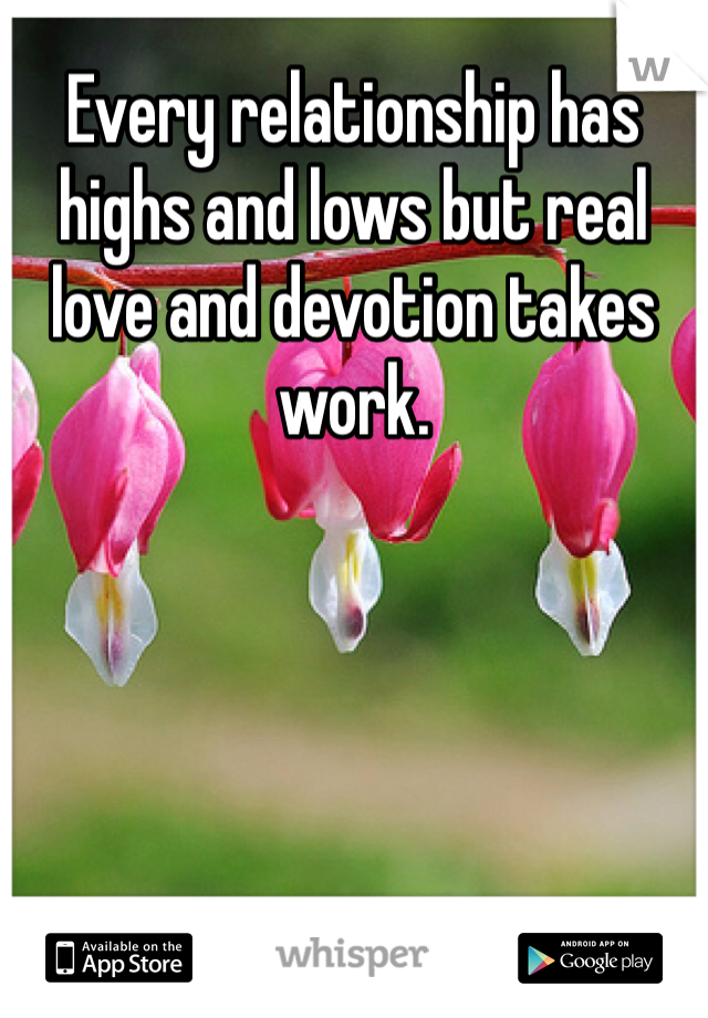 Every relationship has highs and lows but real love and devotion takes work. 