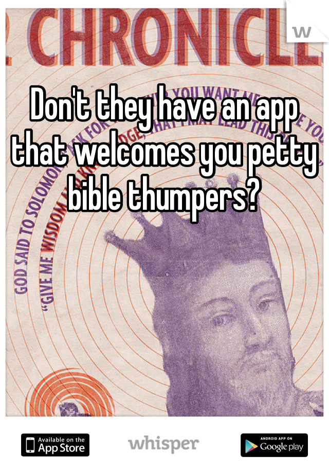 Don't they have an app that welcomes you petty bible thumpers?