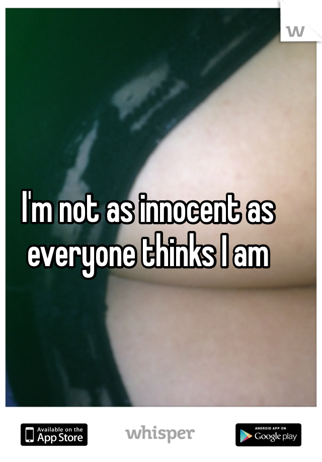I'm not as innocent as everyone thinks I am
