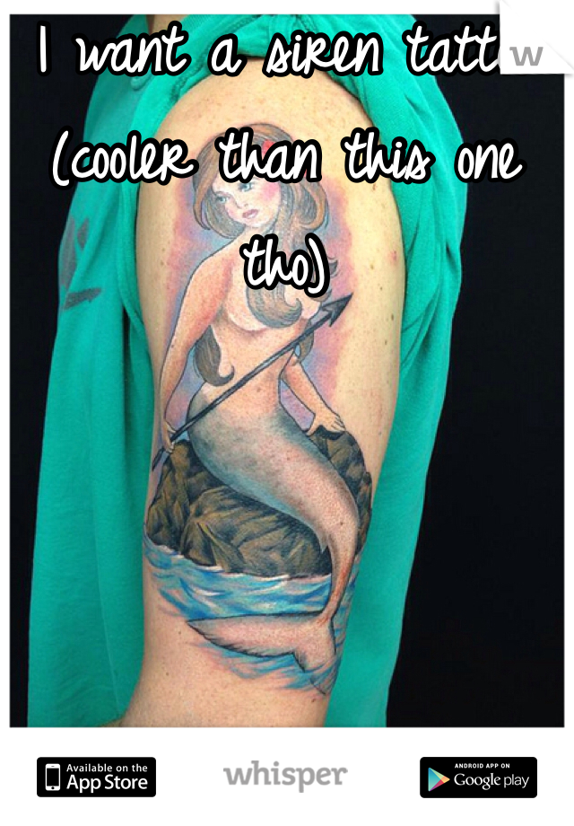 I want a siren tattoo (cooler than this one tho) 