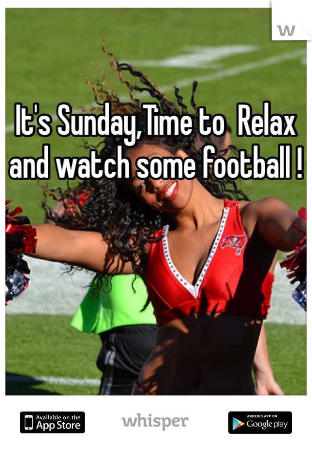 It's Sunday,Time to  Relax and watch some football ! 