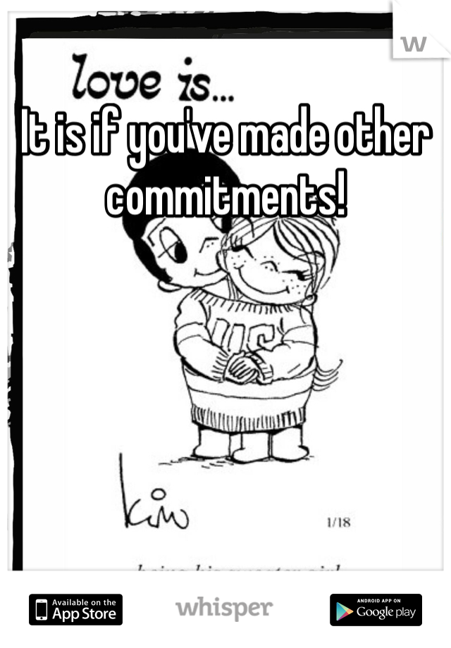 It is if you've made other commitments! 