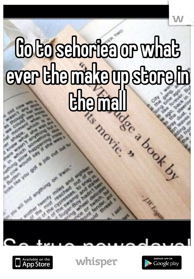 Go to sehoriea or what ever the make up store in the mall