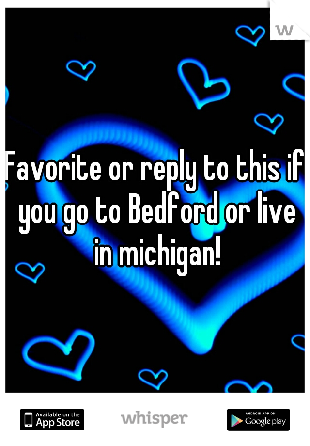 Favorite or reply to this if you go to Bedford or live in michigan!