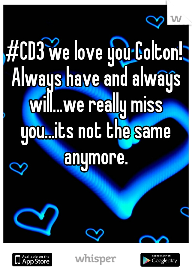 #CD3 we love you Colton! Always have and always will...we really miss you...its not the same anymore.