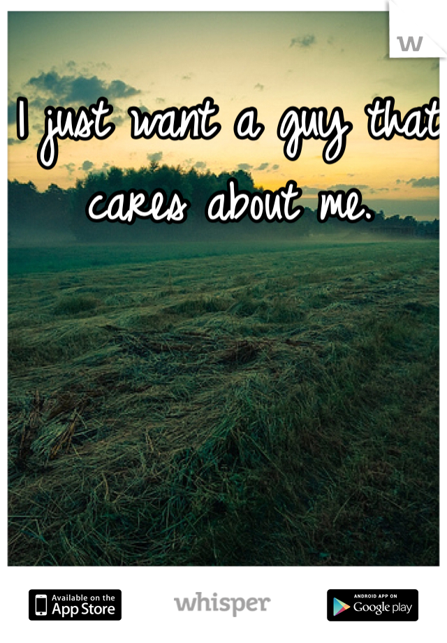 I just want a guy that cares about me.