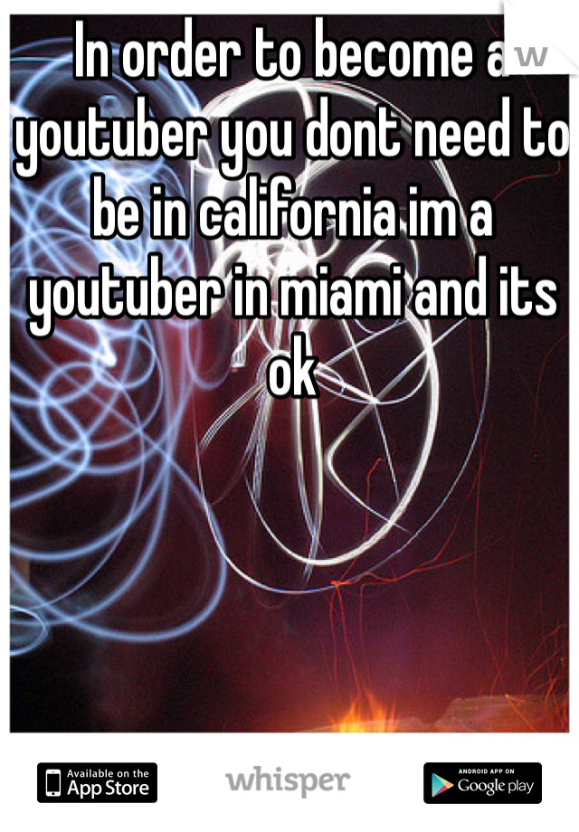 In order to become a youtuber you dont need to be in california im a youtuber in miami and its ok 