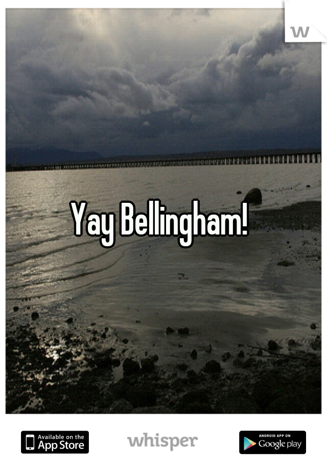Yay Bellingham! 
