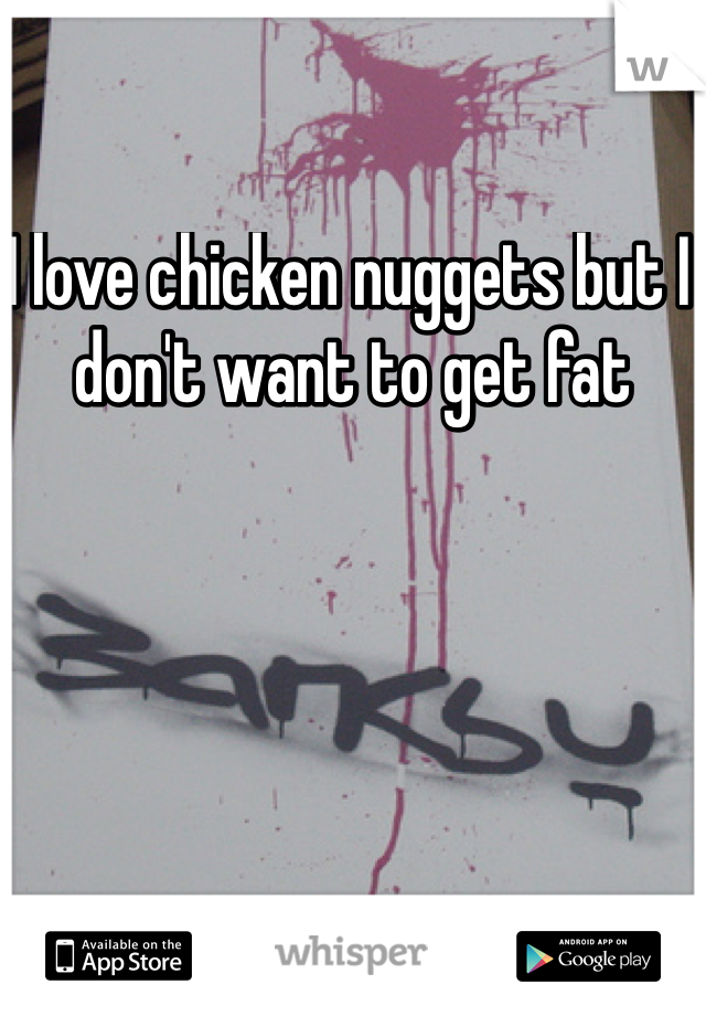 I love chicken nuggets but I don't want to get fat