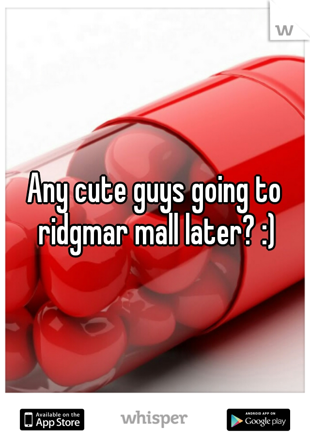 Any cute guys going to ridgmar mall later? :)