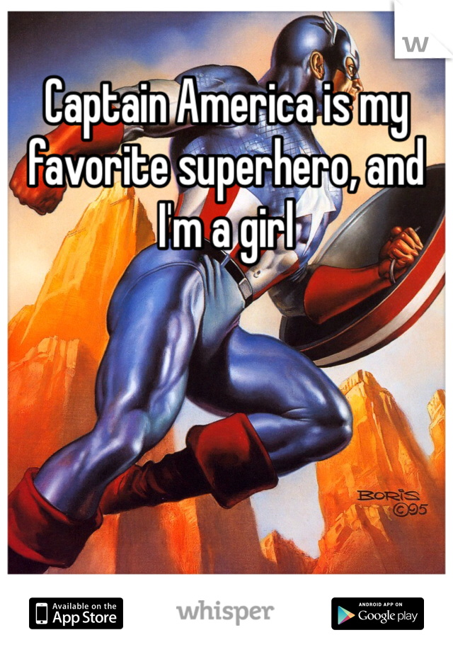 Captain America is my favorite superhero, and I'm a girl