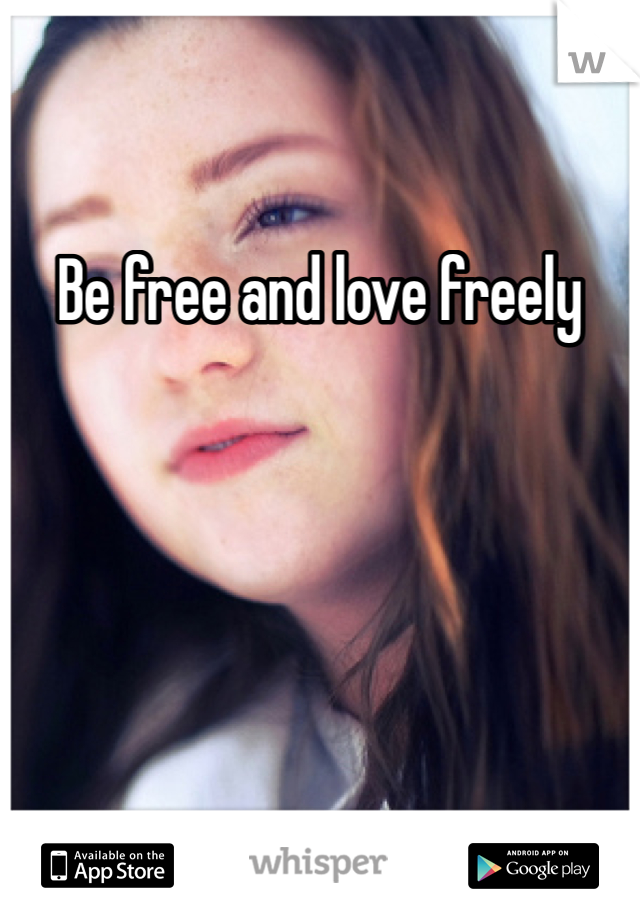 Be free and love freely