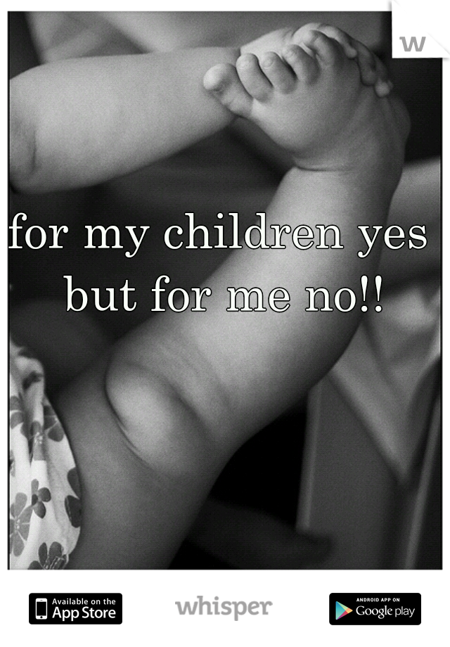 for my children yes but for me no!!