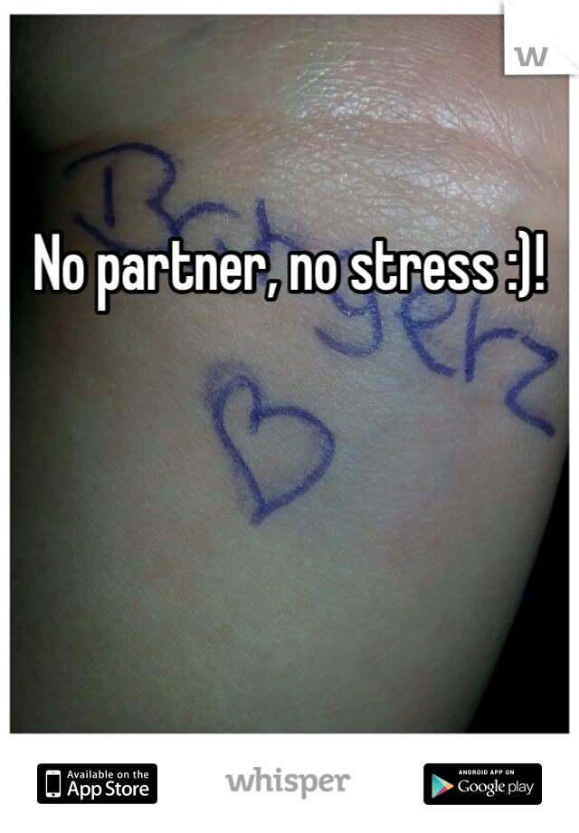 No partner, no stress :)!