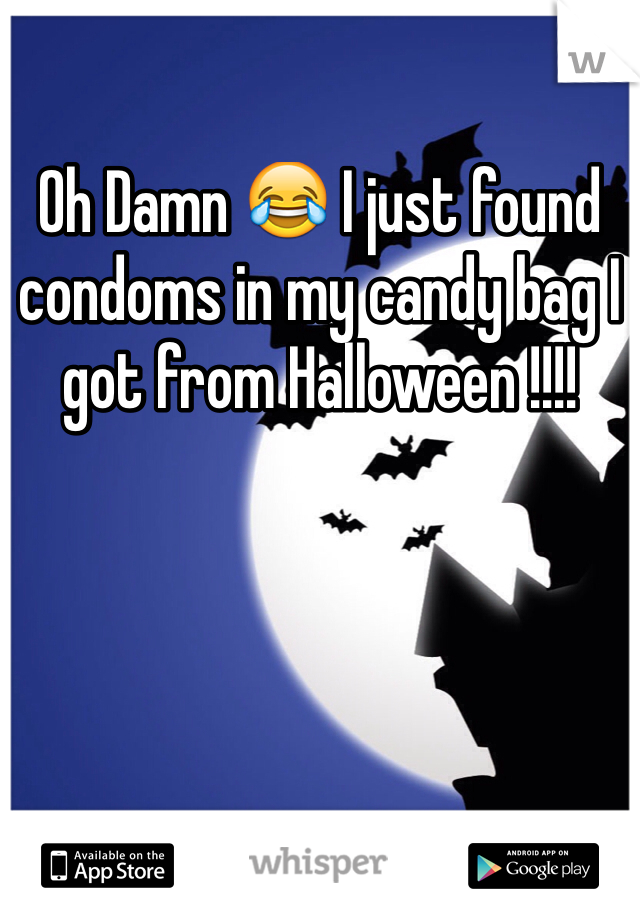 Oh Damn 😂 I just found condoms in my candy bag I got from Halloween !!!! 