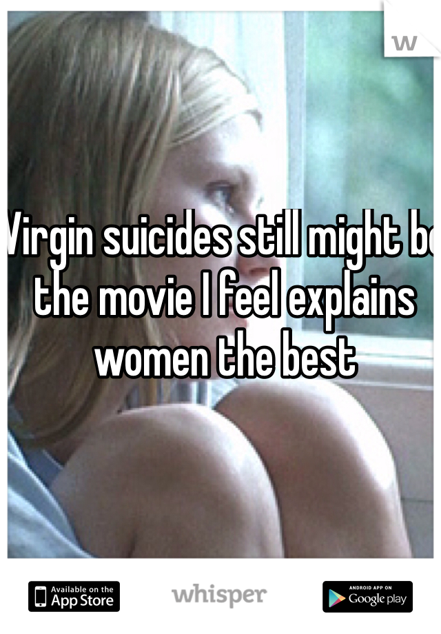 Virgin suicides still might be the movie I feel explains women the best