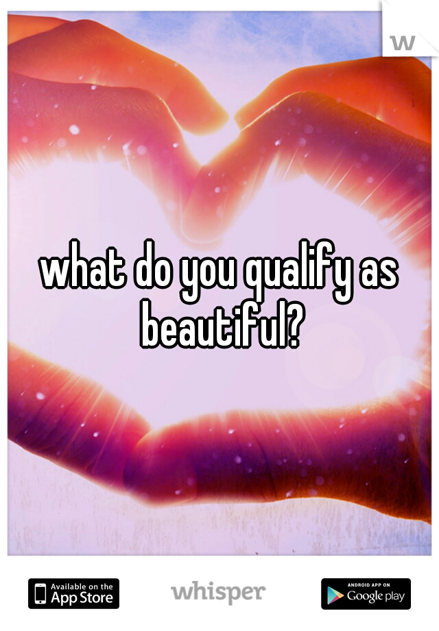 what do you qualify as beautiful?