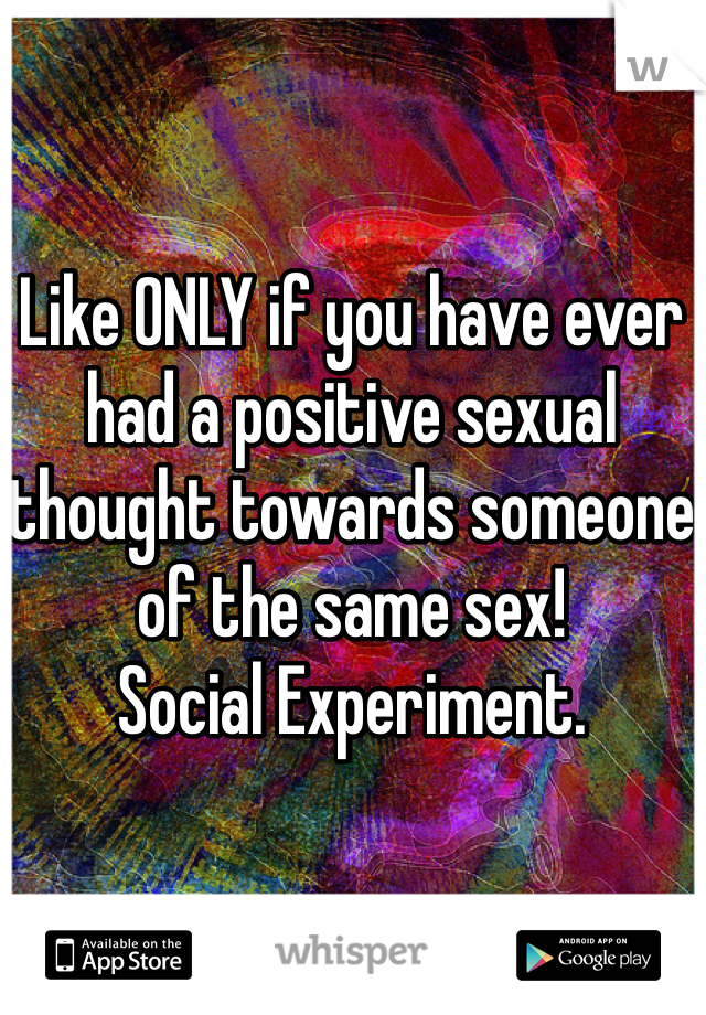 Like ONLY if you have ever had a positive sexual thought towards someone of the same sex! 
Social Experiment.  