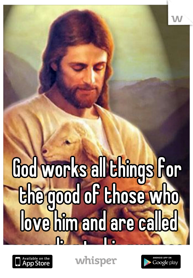 God works all things for the good of those who love him and are called according to his purpose.