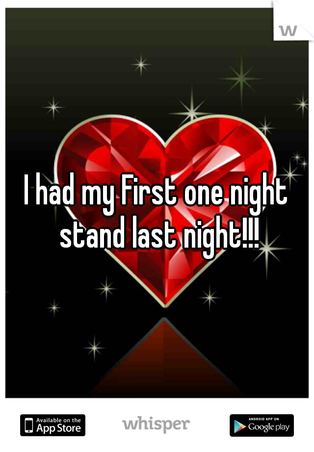 I had my First one night stand last night!!!