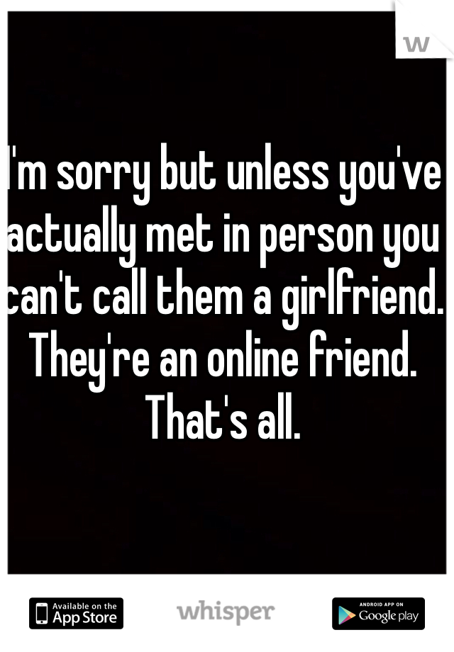 I'm sorry but unless you've actually met in person you can't call them a girlfriend. 
They're an online friend. That's all. 