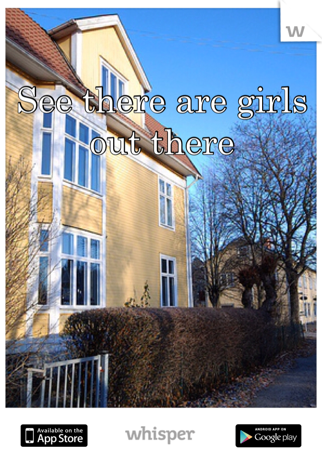 See there are girls out there