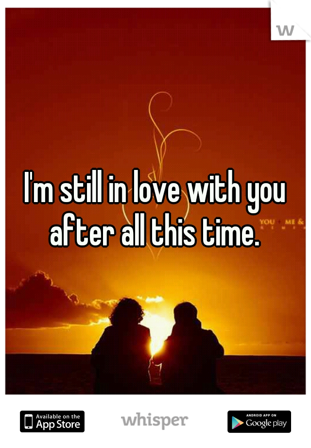 I'm still in love with you after all this time. 
