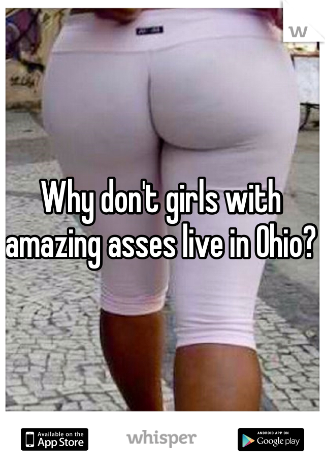 Why don't girls with amazing asses live in Ohio?