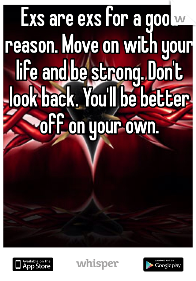 Exs are exs for a good reason. Move on with your life and be strong. Don't look back. You'll be better off on your own. 