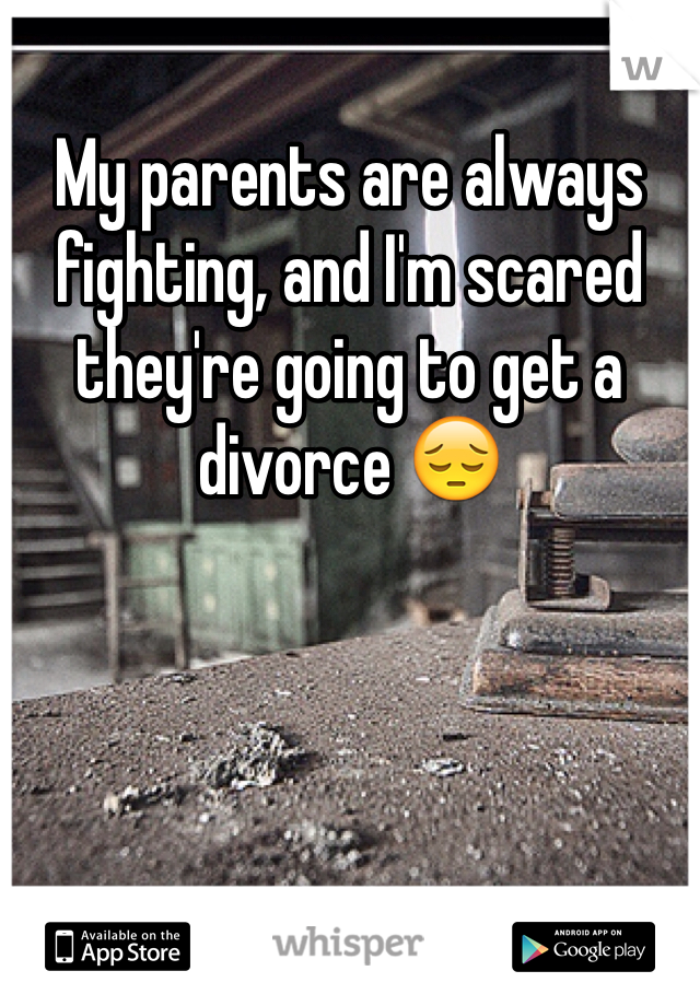 My parents are always fighting, and I'm scared they're going to get a divorce 😔