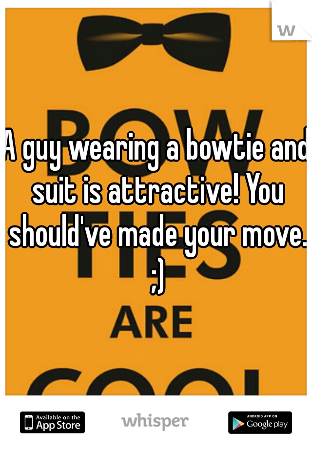 A guy wearing a bowtie and suit is attractive! You should've made your move. ;)
