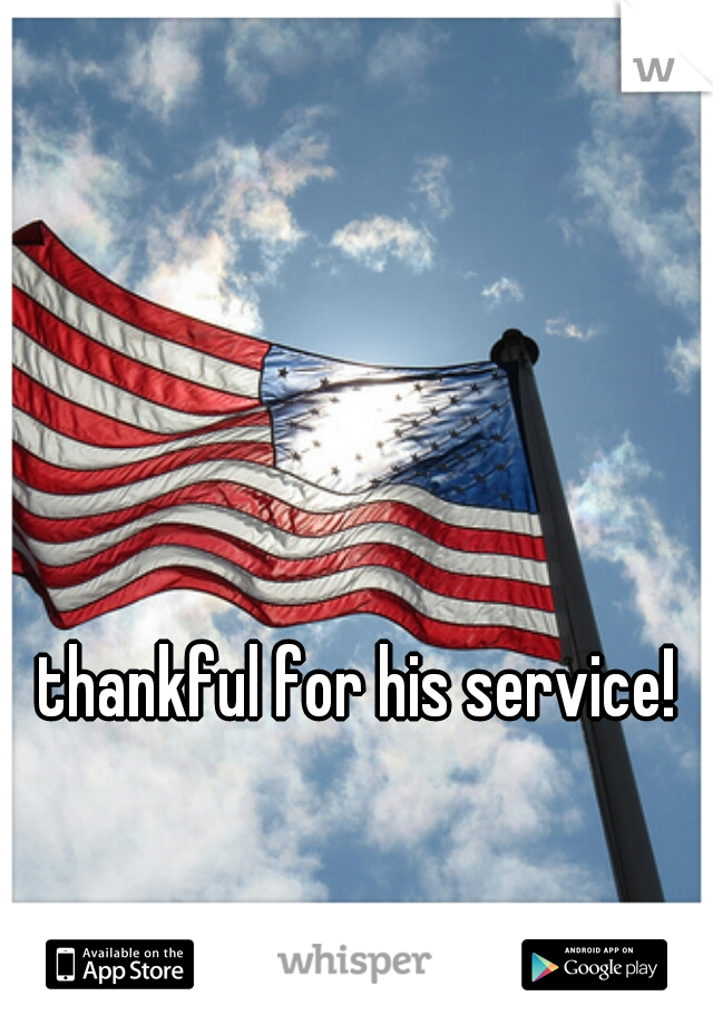 thankful for his service! 