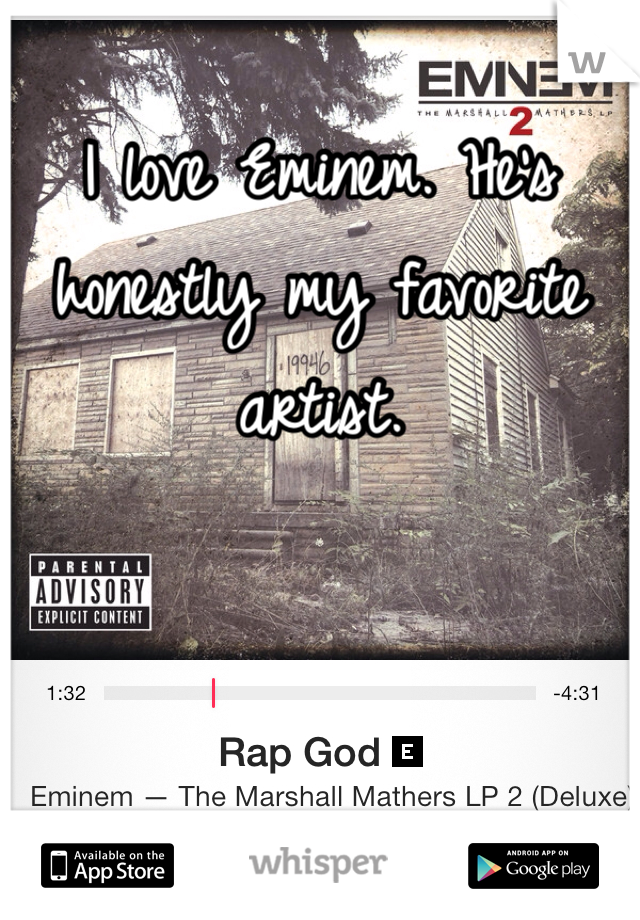 I love Eminem. He's honestly my favorite artist.