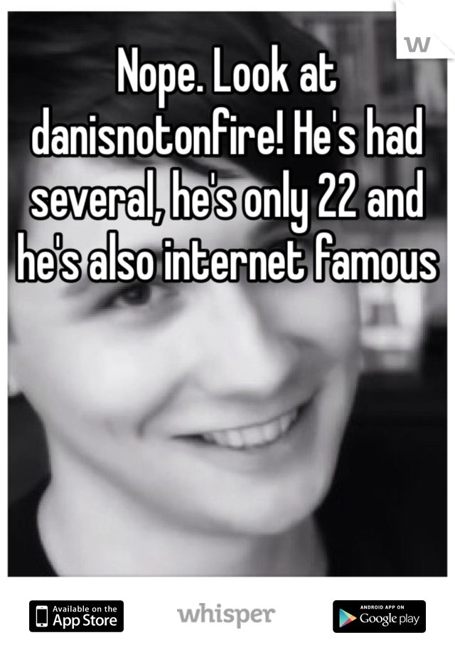 Nope. Look at danisnotonfire! He's had several, he's only 22 and he's also internet famous 