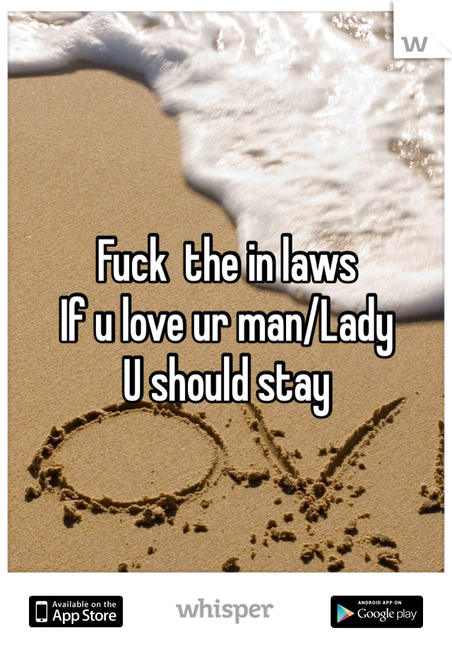 Fuck  the in laws
If u love ur man/Lady 
U should stay