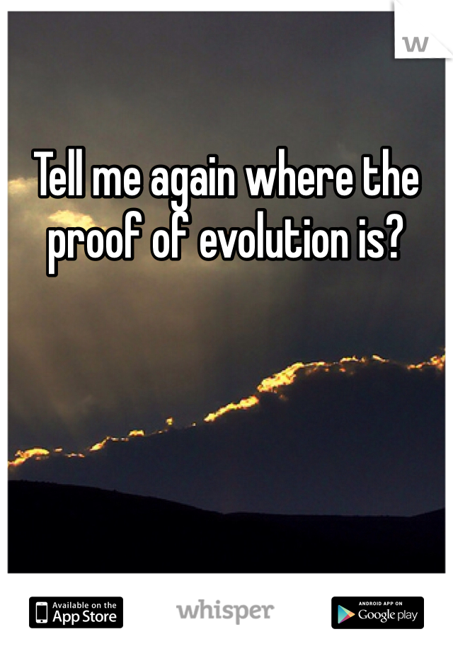 Tell me again where the proof of evolution is?
