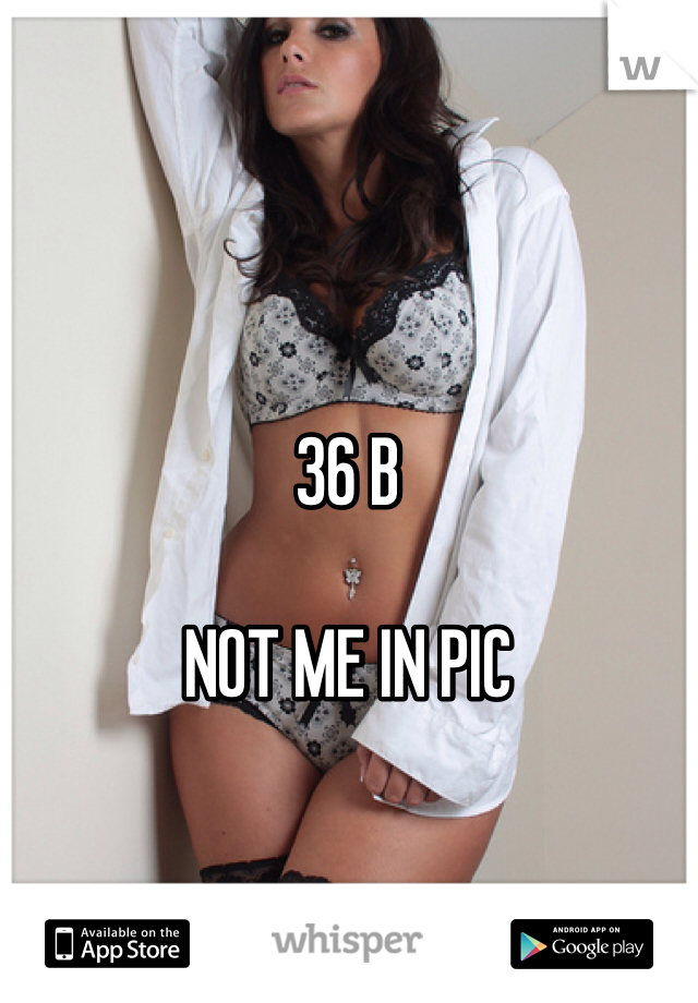 36 B

NOT ME IN PIC