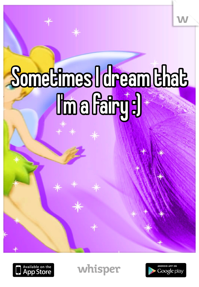 Sometimes I dream that I'm a fairy :)