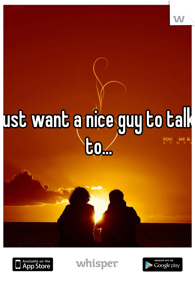 just want a nice guy to talk to...