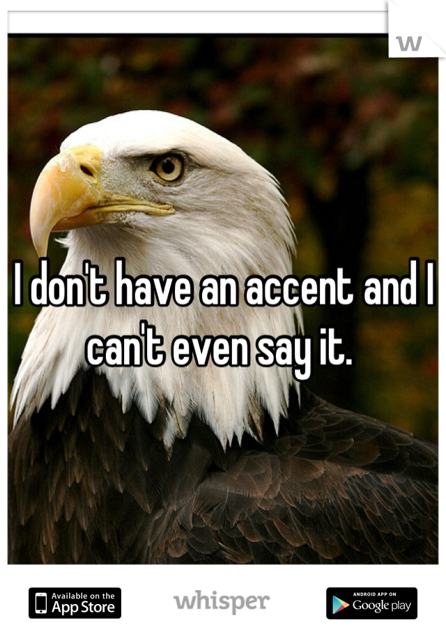 I don't have an accent and I can't even say it. 