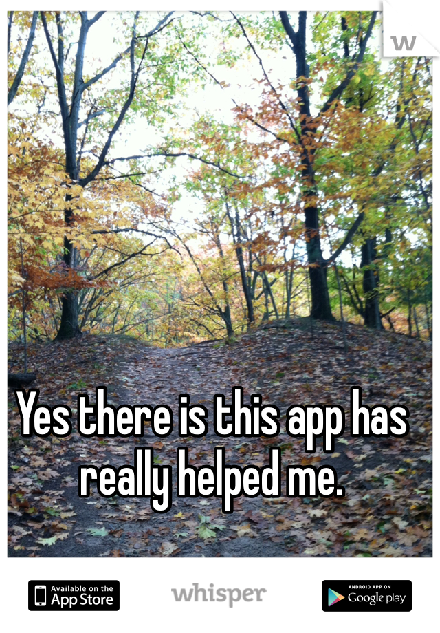 Yes there is this app has really helped me.